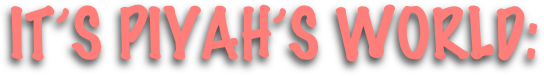 IT’S PIYAH’S WORLD:
